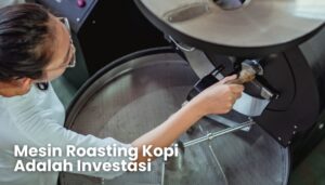 Mesin Roasting Kopi Adalah Investasi