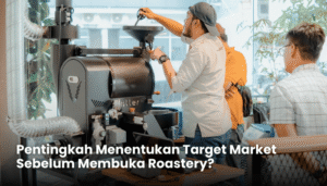 Pentingkah Menentukan Target Market Sebelum Membuka Roastery